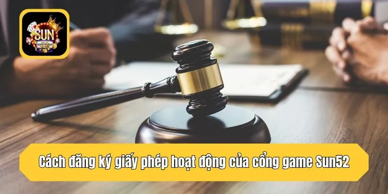 Cách đăng ký giấy phép hoạt động của cổng game Sun52