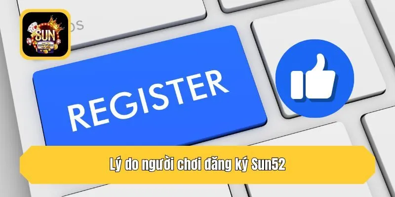 Lý do người chơi đăng ký Sun52 