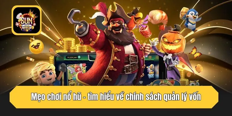 Mẹo chơi nổ hũ - tìm hiểu về chính sách quản lý vốn