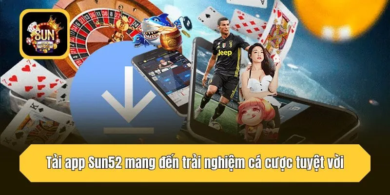 Tải app Sun52 mang đến trải nghiệm cá cược tuyệt vời